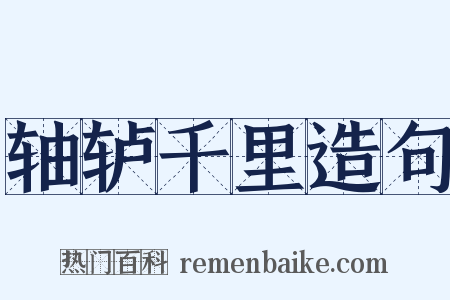 轴轳千里造句是什么意思的图片